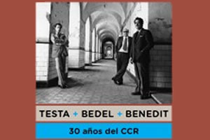 Testa + Bedel + Benedit / 30 años del CCR
