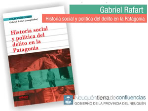 ''Historia social y política del delito en la Patagonia'', de Gabriel Rafart