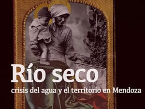 Río seco, crisis del agua y del territorio en Mendoza